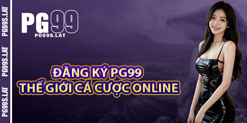 Lý do nên đăng ký PG99 trên thế giới cá cược online